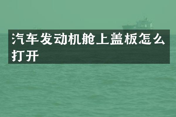 汽车发动机舱上盖板怎么打开