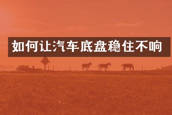 如何让汽车底盘稳住不响