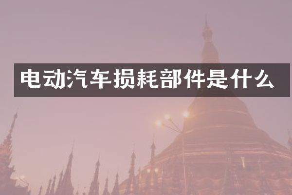 电动汽车损耗部件是什么