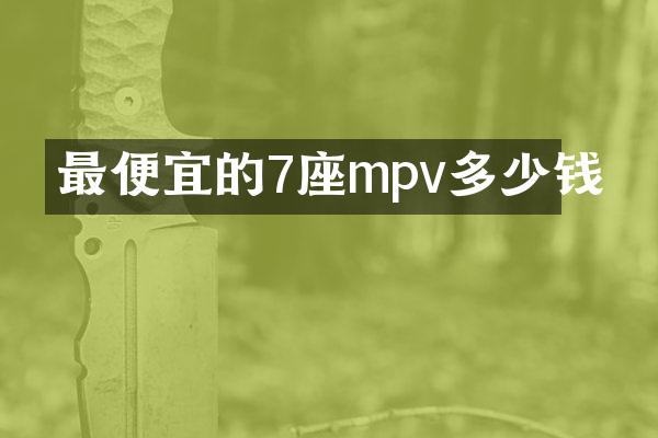 最便宜的7座mpv多少钱