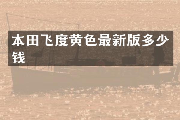 本田飞度黄色最新版多少钱