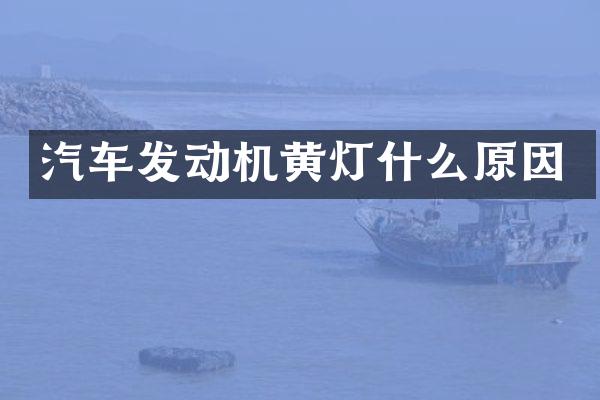 汽车发动机黄灯什么原因