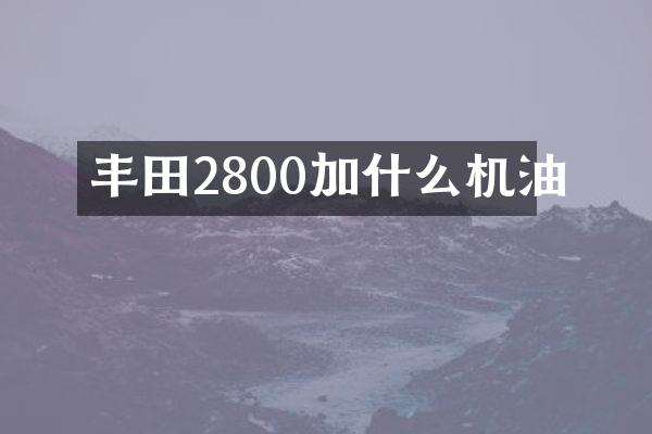 丰田2800加什么机油
