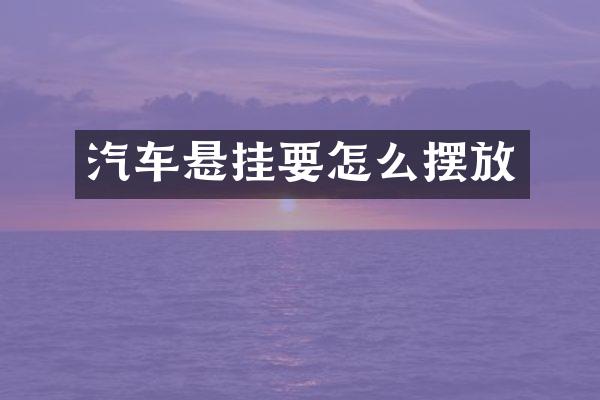 汽车悬挂要怎么摆放