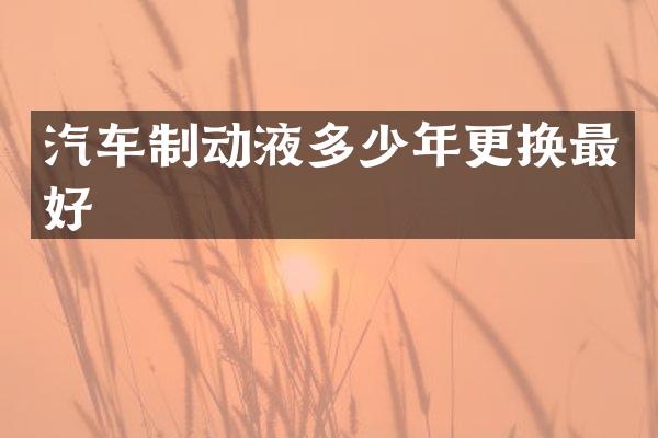 汽车制动液多少年更换最好