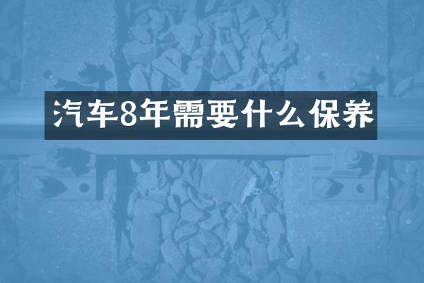 汽车8年需要什么保养