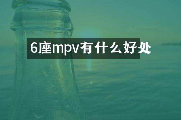 6座mpv有什么好处