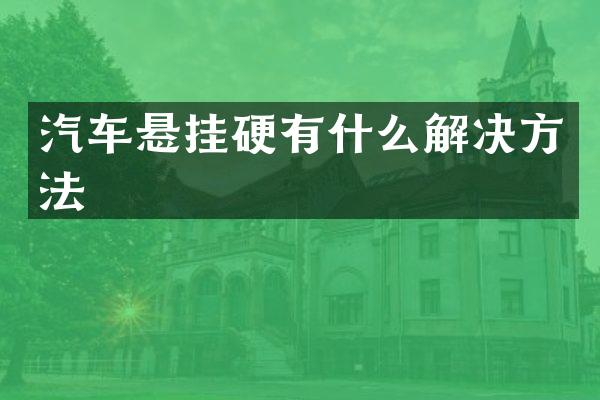 汽车悬挂硬有什么解决方法
