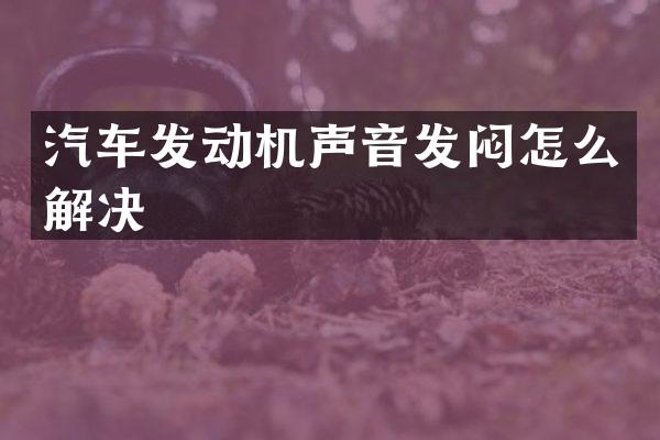 汽车发动机声音发闷怎么解决