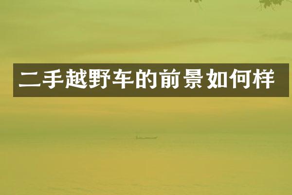 二手越野车的前景如何样