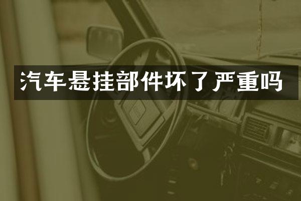 汽车悬挂部件坏了严重吗