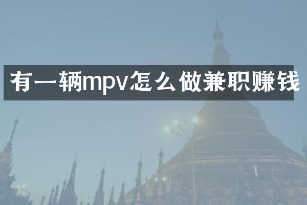 有一辆mpv怎么做兼职赚钱