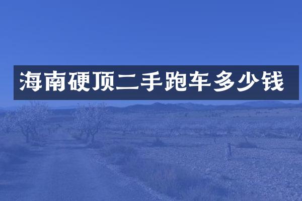 海南硬顶二手跑车多少钱