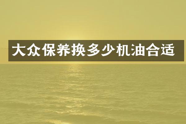 大众保养换多少机油合适