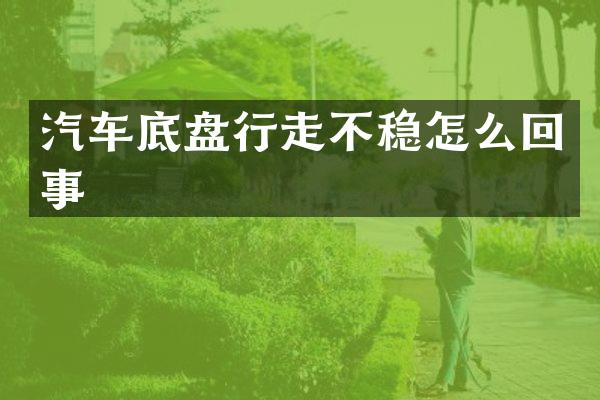 汽车底盘行走不稳怎么回事