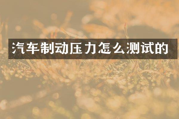 汽车制动压力怎么测试的