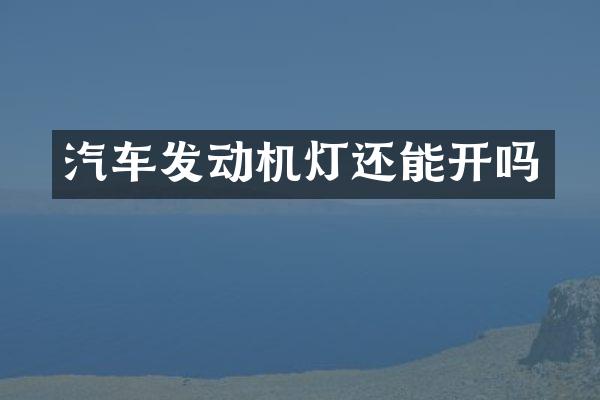 汽车发动机灯还能开吗