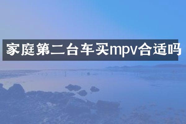 家庭第二台车买mpv合适吗