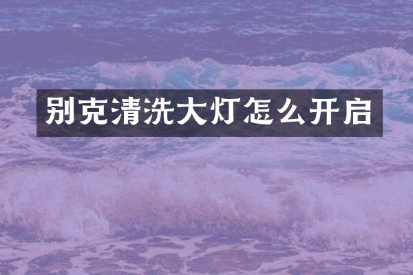 别克清洗大灯怎么开启