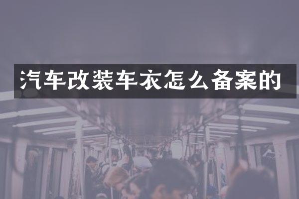 汽车改装车衣怎么备案的