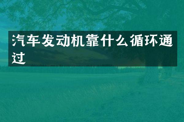 汽车发动机靠什么循环通过