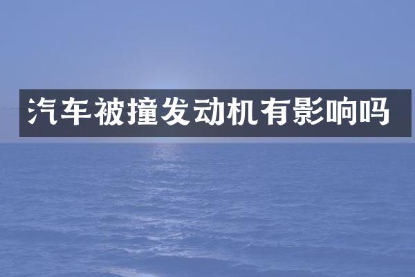 汽车被撞发动机有影响吗