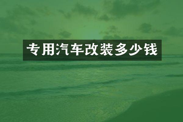 专用汽车改装多少钱