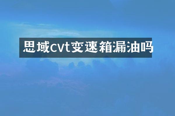 思域cvt变速箱漏油吗
