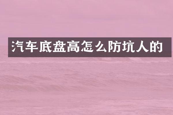 汽车底盘高怎么防坑人的