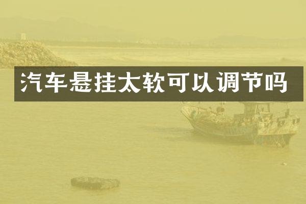 汽车悬挂太软可以调节吗