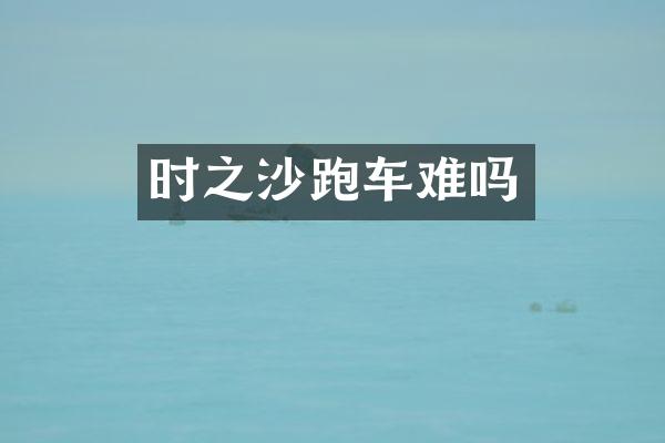 时之沙跑车难吗