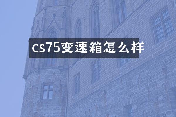 cs75变速箱怎么样