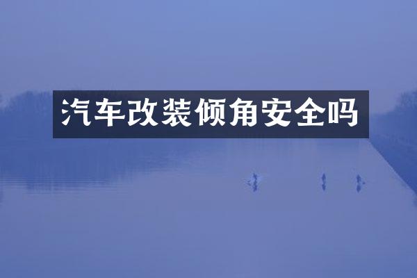 汽车改装倾角安全吗