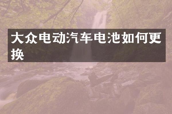 大众电动汽车电池如何更换