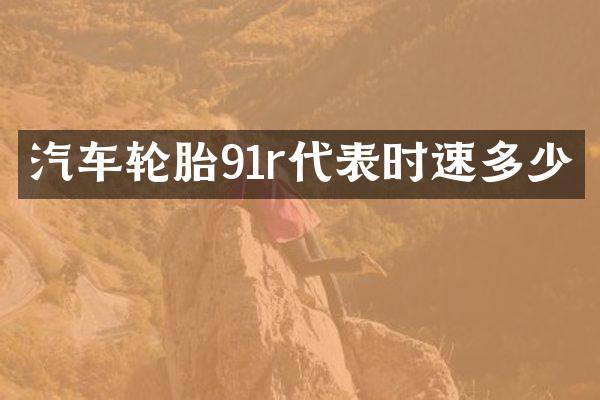 汽车轮胎91r代表时速多少