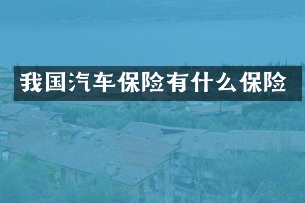 我国汽车保险有什么保险