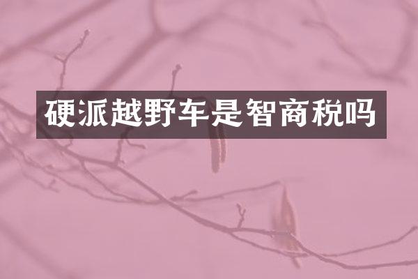 硬派越野车是智商税吗