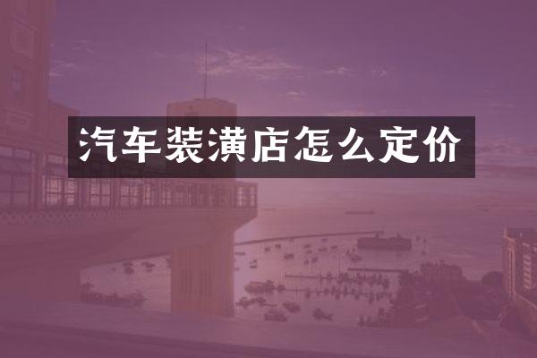 汽车装潢店怎么定价
