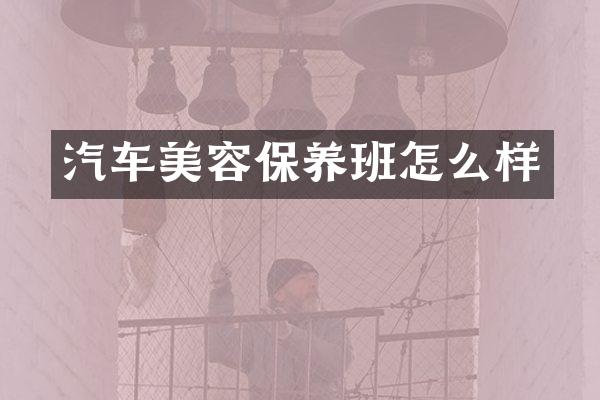汽车美容保养班怎么样
