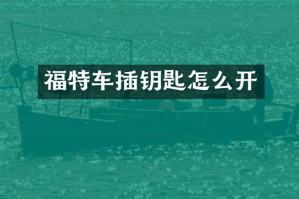 福特车插钥匙怎么开