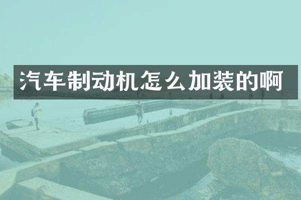 汽车制动机怎么加装的啊