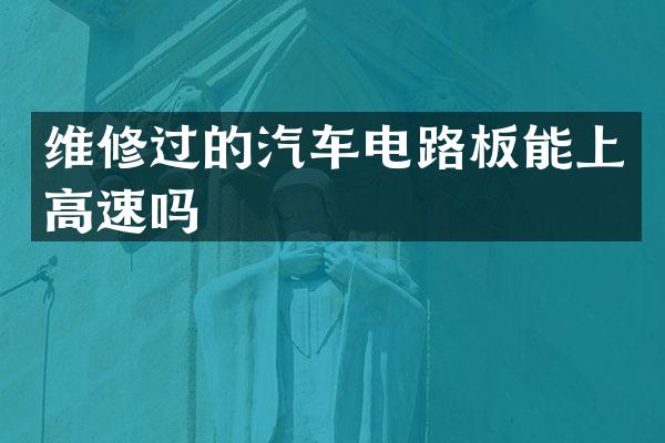 维修过的汽车电路板能上高速吗