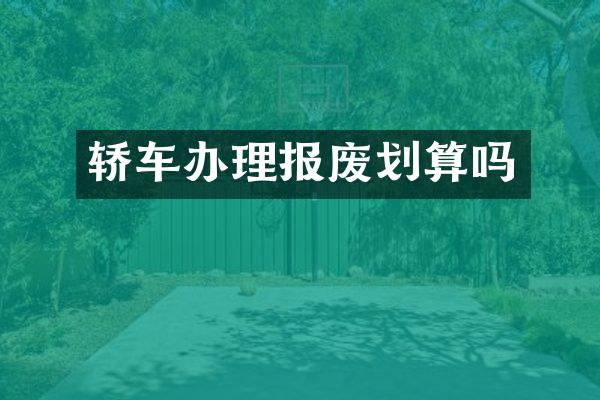 轿车办理报废划算吗
