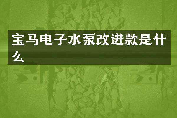 宝马电子水泵改进款是什么