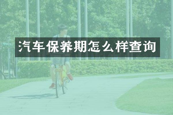 汽车保养期怎么样查询