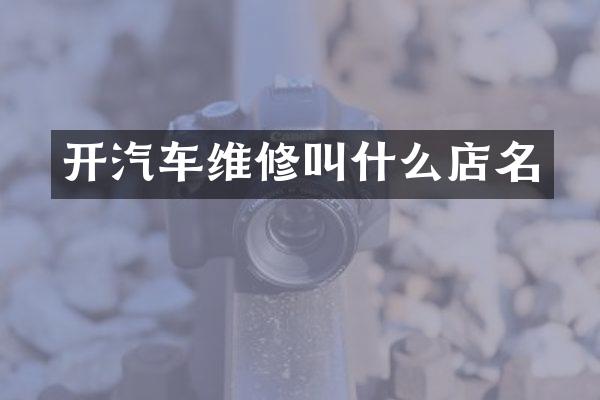 开汽车维修叫什么店名