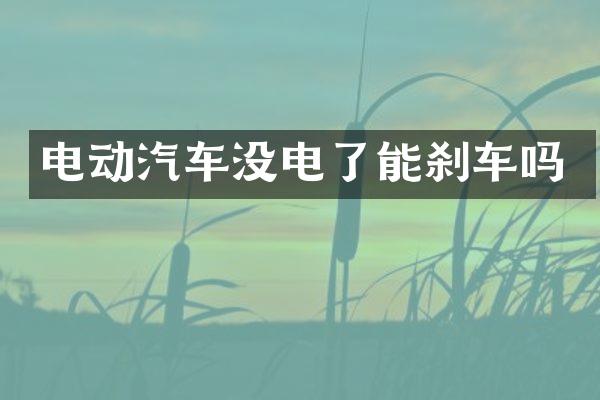 电动汽车没电了能刹车吗