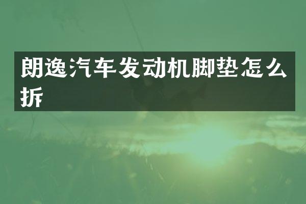 朗逸汽车发动机脚垫怎么拆