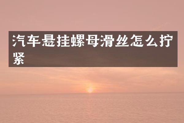 汽车悬挂螺母滑丝怎么拧紧