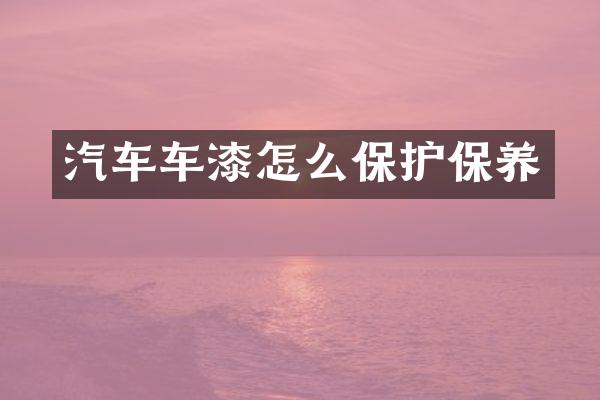 汽车车漆怎么保护保养